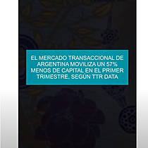 El mercado transaccional de Argentina moviliza un 57% menos de capital en el primer trimestre, segn TTR Data